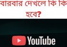 নিজের ইউটিউব ভিডিও বারবার দেখলে কি কি হবে?