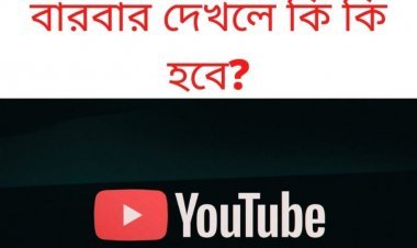 নিজের ইউটিউব ভিডিও বারবার দেখলে কি কি হবে?